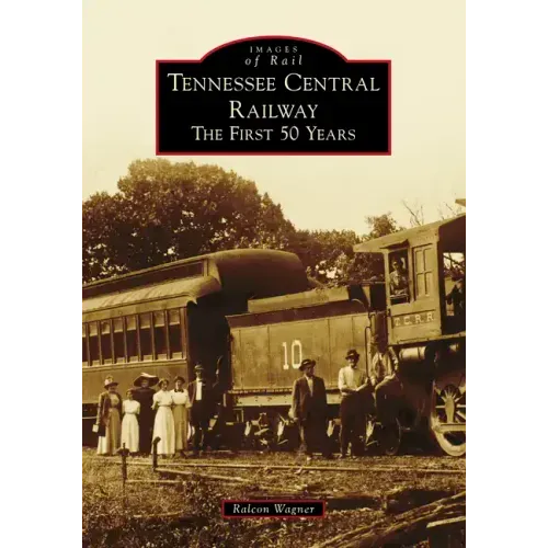 Tennessee Central Railway: The First 50 Years