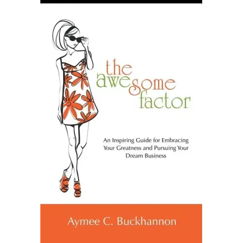 The Awesome Factor: An Inspiring Guide for Embracing Your Greatness and Pursuing Your Dream Business