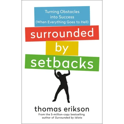 Surrounded by Setbacks: Turning Obstacles Into Success (When Everything Goes to Hell) [The Surrounded by Idiots Series]
