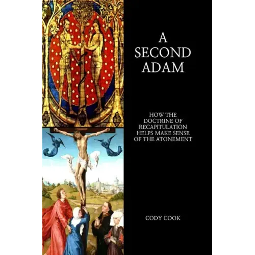 A Second Adam: How the Doctrine of Recapitulation Helps Make Sense of the Atonement