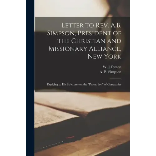 Letter to Rev. A.B. Simpson, President of the Christian and Missionary Alliance, New York [microform]: Replying to His Strictures on the "promotion" o