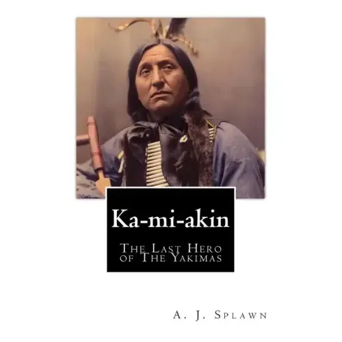 Ka-mi-akin: The Last Hero of The Yakimas