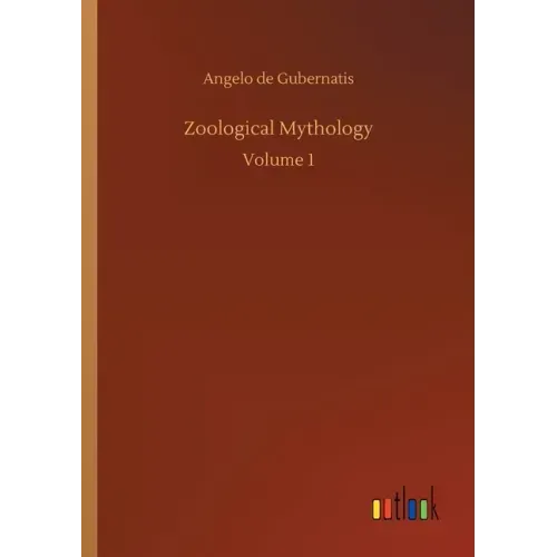 Zoological Mythology: Volume 1