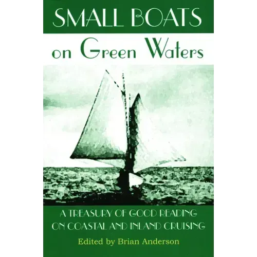 Small Boats on Green Waters: A Treasury of Good Reading on Coastal and Inland Cruising