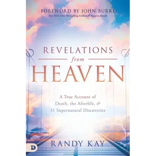 Revelations from Heaven: A True Account of Death, the Afterlife, and 31 Supernatural Discoveries