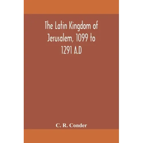 The Latin Kingdom of Jerusalem, 1099 to 1291 A.D