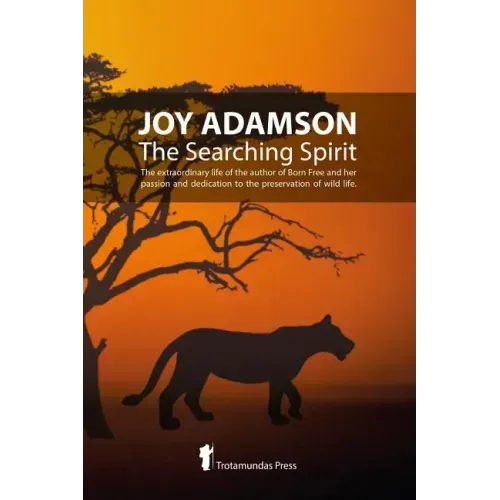 Joy Adamson - The Searching Spirit: The extraordinary life of the author of Born Free and her passion and dedication to preserve wild life in the wild