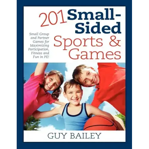 201 Small-Sided Sports & Games: Small Group & Partner Games for Maximizing Participation, Fitness & Fun in PE!