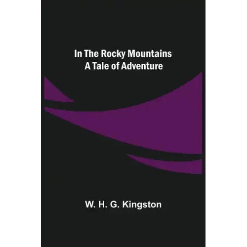 In the Rocky Mountains; A Tale of Adventure
