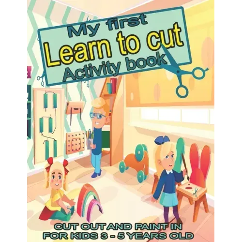 My first learn to cut Activity book CUT OUT AND PAINT IN FOR KIDS 3 - 5 YEARS OLD: Ths Best Toddler Coloring Book: Fun With Colors, Shapes, Numbers, L