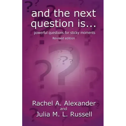 And the Next Question Is - Powerful Questions for Sticky Moments (Revised Edition)