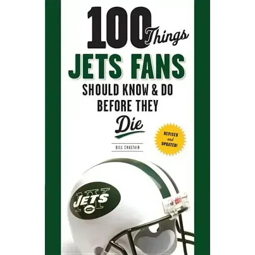 100 Things Jets Fans Should Know & Do Before They Die