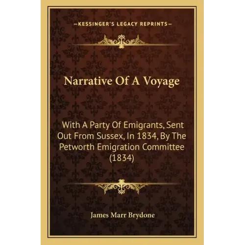 Narrative Of A Voyage: With A Party Of Emigrants, Sent Out From Sussex, In 1834, By The Petworth Emigration Committee (1834)