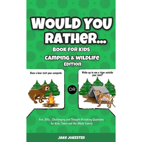 Would You Rather Book for Kids: Camping & Wildlife Edition - Fun, Silly, Challenging and Thought-Provoking Questions for Kids, Teens and the Whole Fam