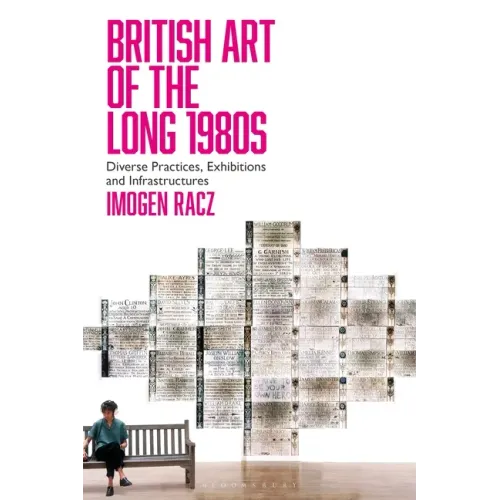 British Art of the Long 1980s: Diverse Practices, Exhibitions and Infrastructures