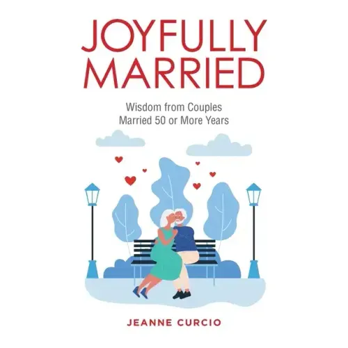 Joyfully Married: Wisdom from Couples Married 50 or More Years