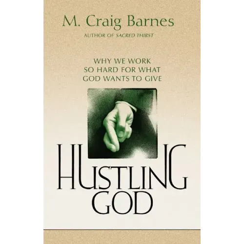 Hustling God: Why We Work So Hard for What God Wants to Give