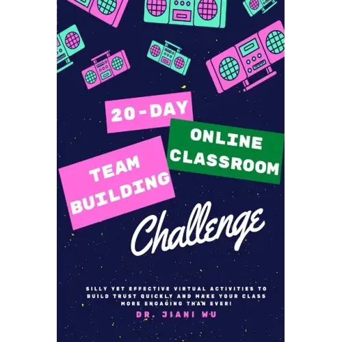 20 Day Online Classroom Team Building Challenge: Silly Yet Effective Virtual Activities to Build Trust Quickly and Make Your Class More Engaging Than