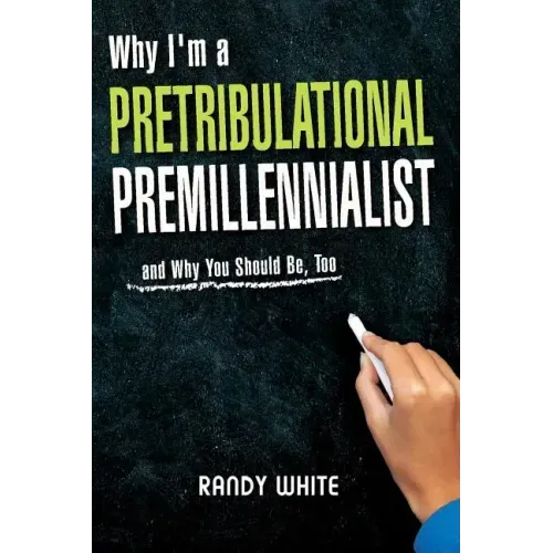 Why I Am A Pretribulational Premillennialist: And Why You Should Be, Too