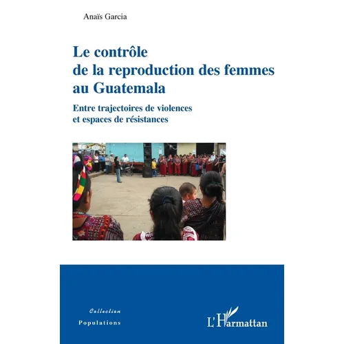 Le contrôle de la reproduction des femmes au Guatemala: Entre trajectoires de violences et espaces de résistances