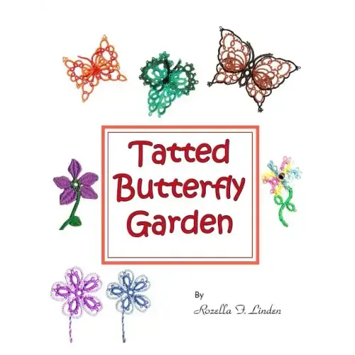 Tatted Butterfly Garden: Flowers, butterflies, and bugs to tat.