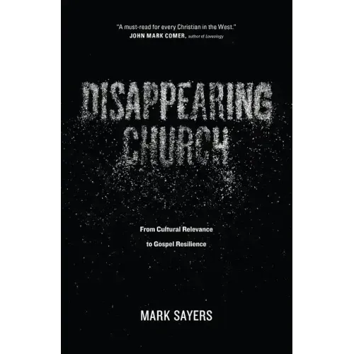 Disappearing Church: From Cultural Relevance to Gospel Resilience
