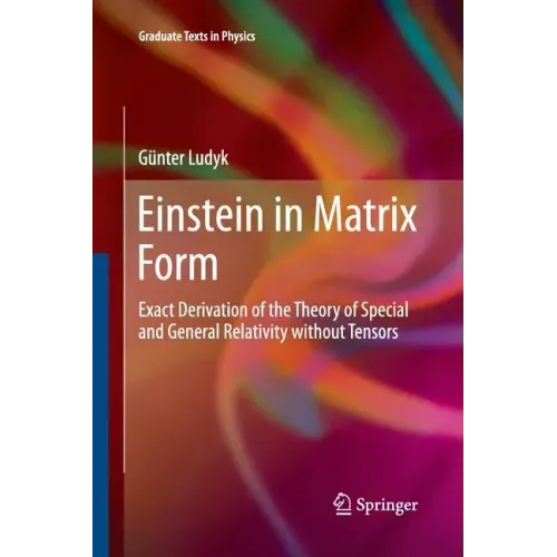 Einstein in Matrix Form: Exact Derivation of the Theory of Special and General Relativity Without Tensors