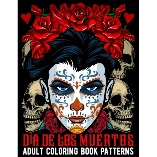 Día De Los Muertos Adult Coloring Book Patterns: Sugar Skull Coloring Book Kit 50 Anti Stress Patterns of Day of the Dead With Decorated Mandala Desig