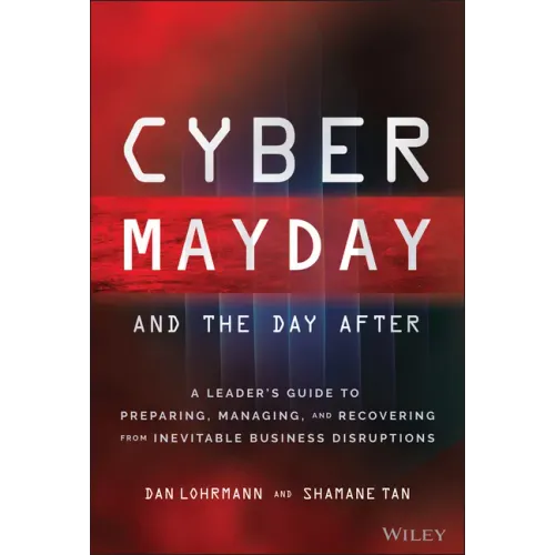Cyber Mayday and the Day After: A Leader's Guide to Preparing, Managing, and Recovering from Inevitable Business Disruptions
