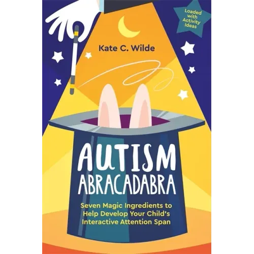 Autism Abracadabra: Seven Magic Ingredients to Help Develop Your Child's Interactive Attention Span