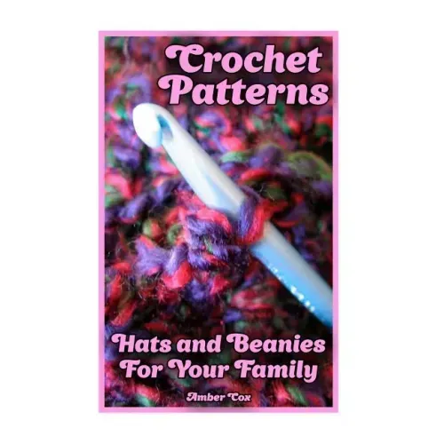 Crochet Patterns: Hats and Beanies For Your Family: (Crochet Patterns, Crochet Stitches)
