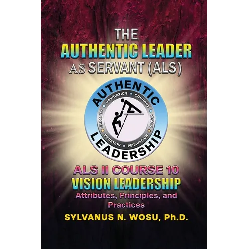 The Authentic Leader As Servant II Course 10: Vision Leadership