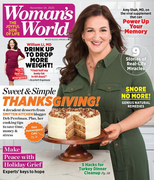 Woman's World - 11.24.25: Sweet & Simple Thanksgiving, Delicious Desserts By Smitten Kitchen’s Deb Perelman, Hydration Secrets, Grief Support, Healthy Habits, Heartwarming Miracles & More!