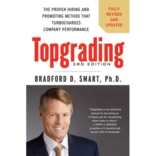 Topgrading: The Proven Hiring and Promoting Method That Turbocharges Company Performance
