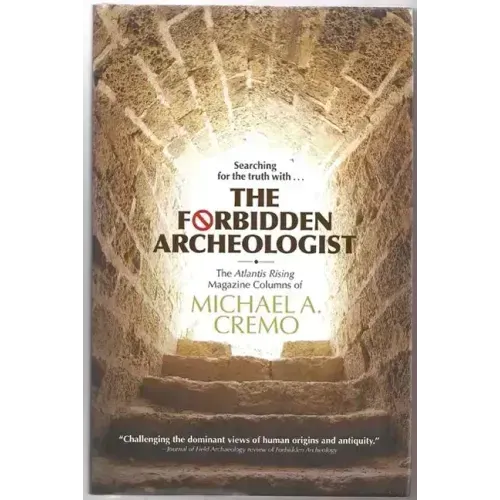 Forbidden Archeologist: The Atlantis Rising Magazine Columns of Michael A. Cremo