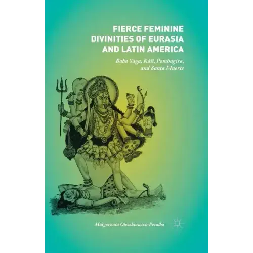 Fierce Feminine Divinities of Eurasia and Latin America: Baba Yaga, Kālī, Pombagira, and Santa Muerte