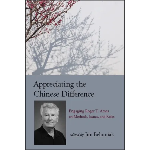 Appreciating the Chinese Difference: Engaging Roger T. Ames on Methods, Issues, and Roles