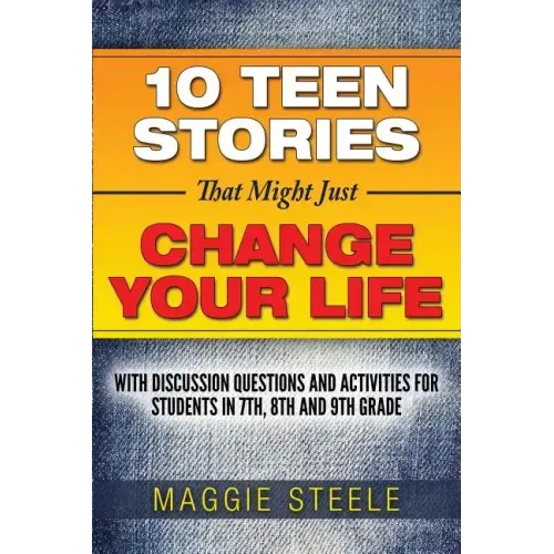 Ten Teen Stories That Might Just Change Your Life: with Discussion Questions and Activities for Students in 7th, 8th and 9th Grade