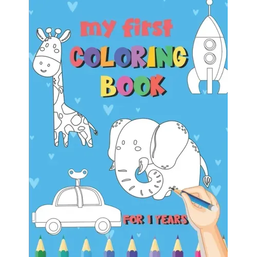 My First Coloring Book / 1 Years: My First Coloring Book For Kids Ages 1 Years Old With 50 Unique Illustrations of Vehicles, Animals, Toys, Princess,