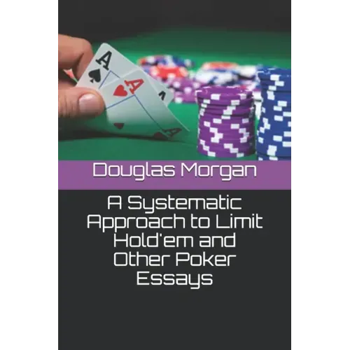 A Systematic Approach to Limit Hold'em and Other Poker Essays