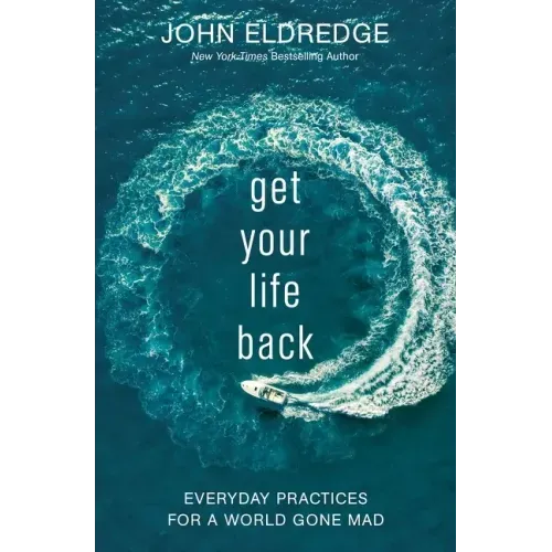 Get Your Life Back: Everyday Practices for a World Gone Mad