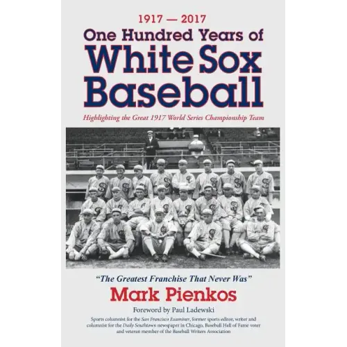 1917-2017-One Hundred Years of White Sox Baseball: Highlighting the Great 1917 World Series Championship Team