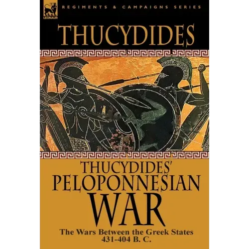Thucydides' Peloponnesian War: The Wars Between the Greek States 431-404 B. C.