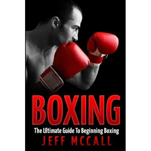 Boxing: The Ultimate Guide To Beginning Boxing