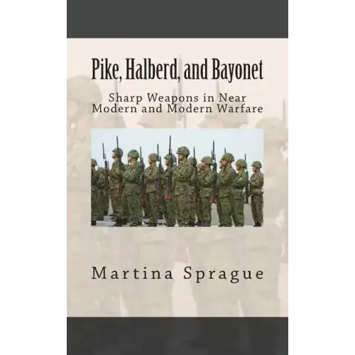 Pike, Halberd, and Bayonet: Sharp Weapons in Near Modern and Modern Warfare