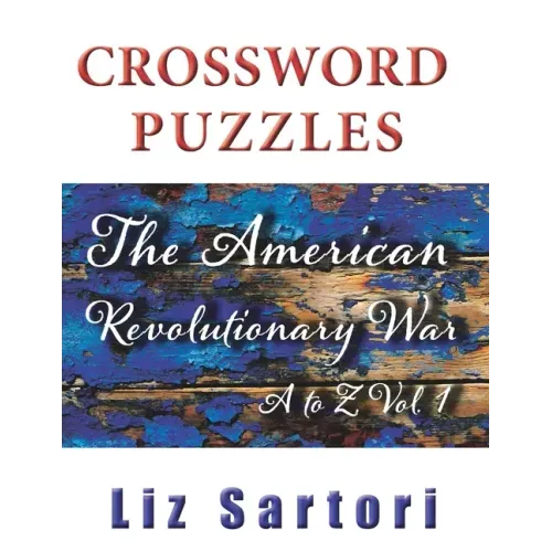 The American Revolutionary War Crossword Puzzles: A to Z, Volume 1