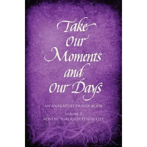 Take Our Moments # 2: An Anabaptist Prayer Book Advent Through Pentecost
