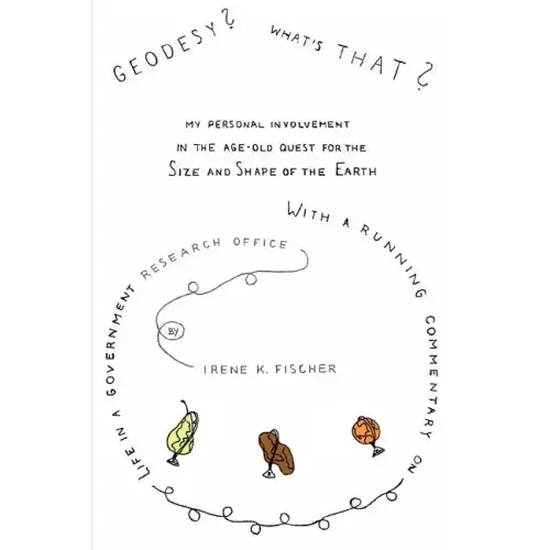 Geodesy? What's That?: My Personal Involvement in the Age-Old Quest for the Size and Shape of the Earth