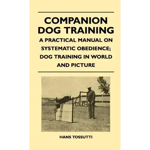 Companion Dog Training - A Practical Manual On Systematic Obedience; Dog Training In World And Picture