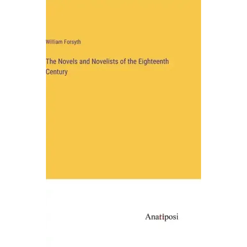 The Novels and Novelists of the Eighteenth Century